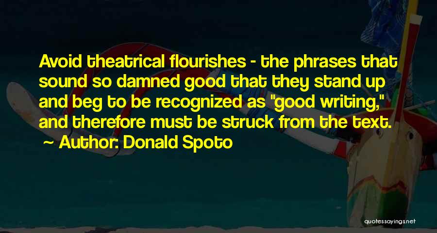 Donald Spoto Quotes: Avoid Theatrical Flourishes - The Phrases That Sound So Damned Good That They Stand Up And Beg To Be Recognized