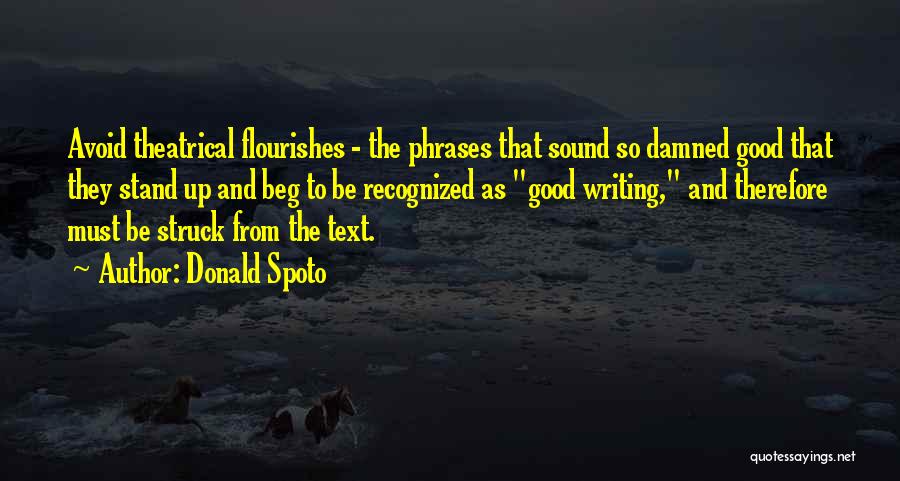 Donald Spoto Quotes: Avoid Theatrical Flourishes - The Phrases That Sound So Damned Good That They Stand Up And Beg To Be Recognized