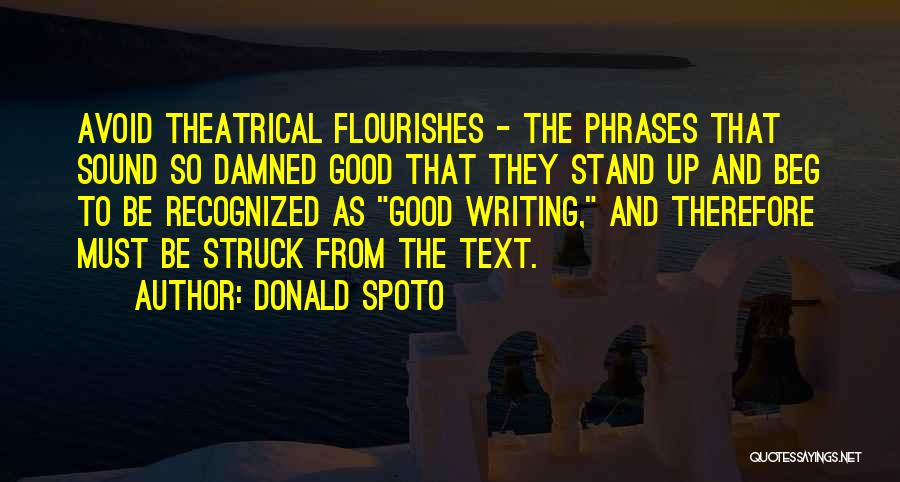 Donald Spoto Quotes: Avoid Theatrical Flourishes - The Phrases That Sound So Damned Good That They Stand Up And Beg To Be Recognized