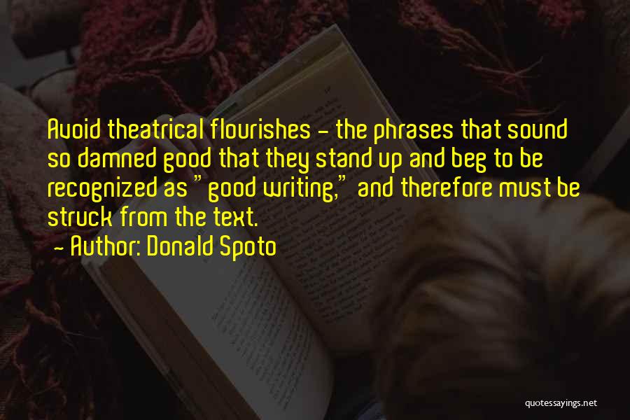 Donald Spoto Quotes: Avoid Theatrical Flourishes - The Phrases That Sound So Damned Good That They Stand Up And Beg To Be Recognized