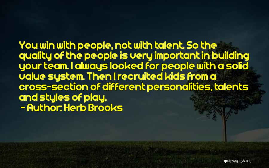 Herb Brooks Quotes: You Win With People, Not With Talent. So The Quality Of The People Is Very Important In Building Your Team.