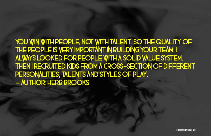 Herb Brooks Quotes: You Win With People, Not With Talent. So The Quality Of The People Is Very Important In Building Your Team.