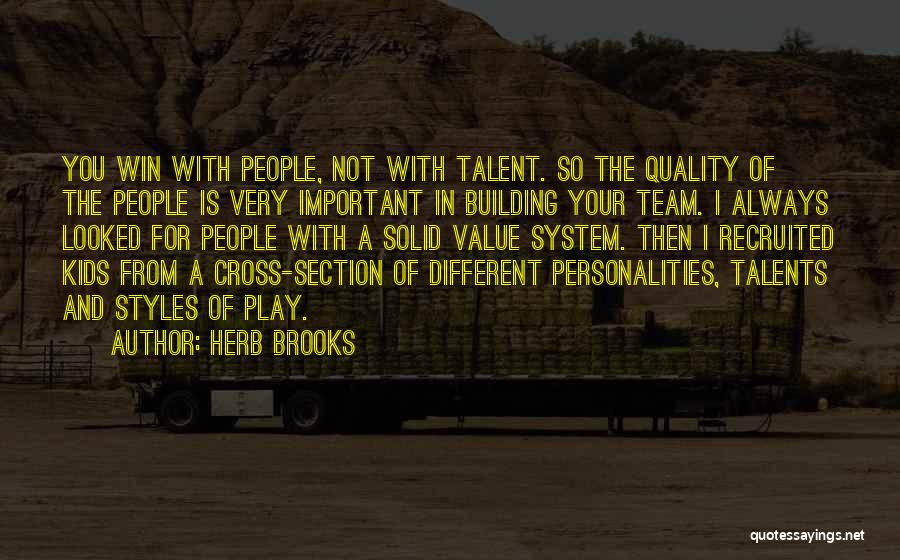 Herb Brooks Quotes: You Win With People, Not With Talent. So The Quality Of The People Is Very Important In Building Your Team.