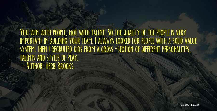 Herb Brooks Quotes: You Win With People, Not With Talent. So The Quality Of The People Is Very Important In Building Your Team.