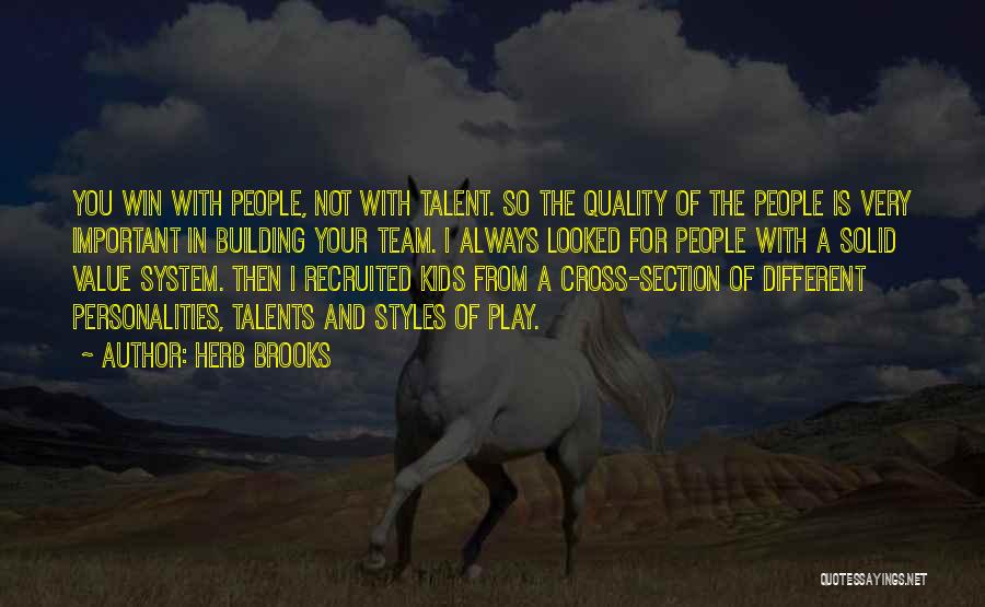 Herb Brooks Quotes: You Win With People, Not With Talent. So The Quality Of The People Is Very Important In Building Your Team.