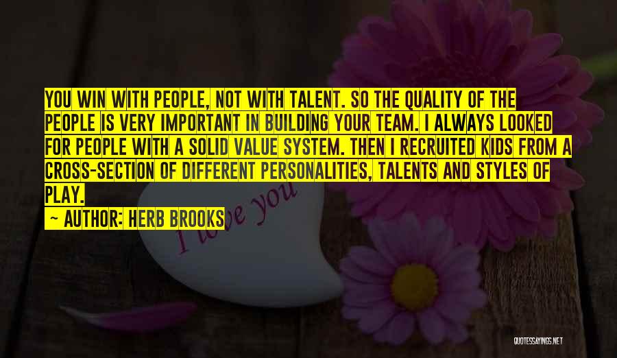 Herb Brooks Quotes: You Win With People, Not With Talent. So The Quality Of The People Is Very Important In Building Your Team.