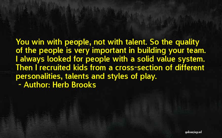 Herb Brooks Quotes: You Win With People, Not With Talent. So The Quality Of The People Is Very Important In Building Your Team.