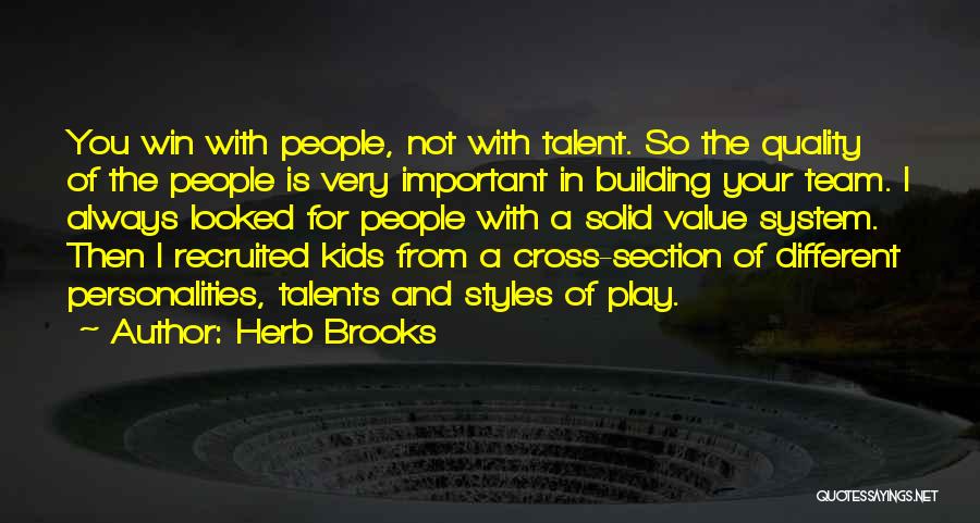 Herb Brooks Quotes: You Win With People, Not With Talent. So The Quality Of The People Is Very Important In Building Your Team.