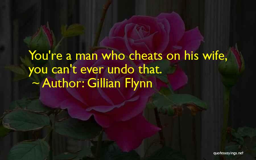 Gillian Flynn Quotes: You're A Man Who Cheats On His Wife, You Can't Ever Undo That.