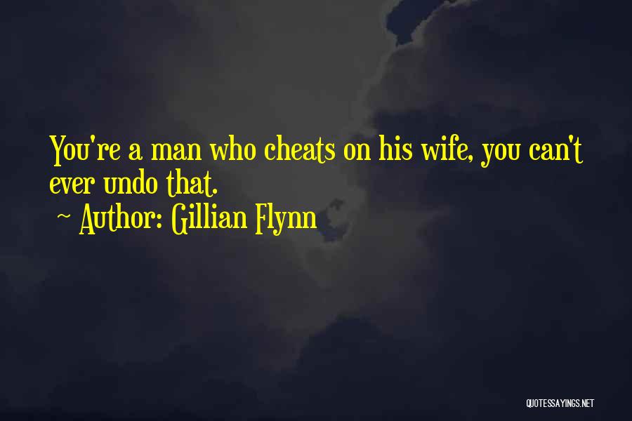 Gillian Flynn Quotes: You're A Man Who Cheats On His Wife, You Can't Ever Undo That.