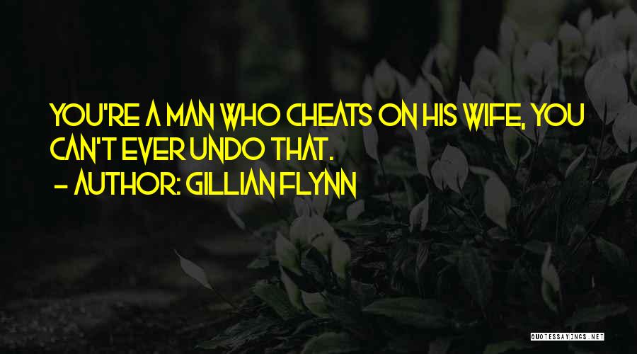 Gillian Flynn Quotes: You're A Man Who Cheats On His Wife, You Can't Ever Undo That.