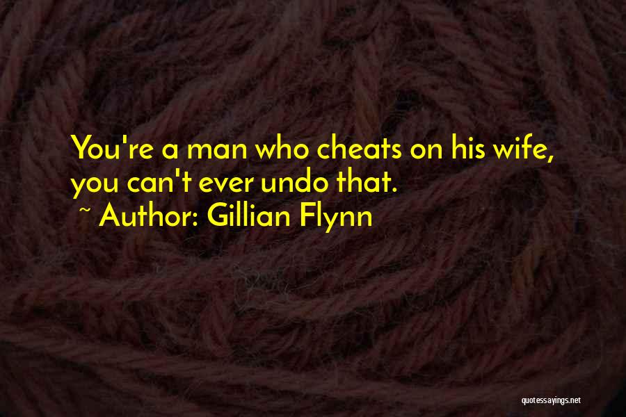 Gillian Flynn Quotes: You're A Man Who Cheats On His Wife, You Can't Ever Undo That.