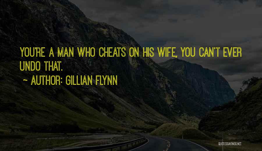 Gillian Flynn Quotes: You're A Man Who Cheats On His Wife, You Can't Ever Undo That.