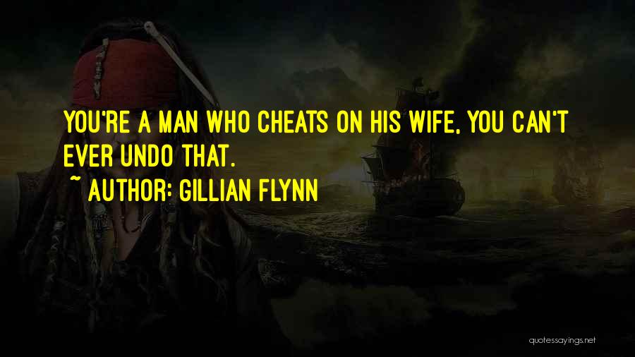 Gillian Flynn Quotes: You're A Man Who Cheats On His Wife, You Can't Ever Undo That.