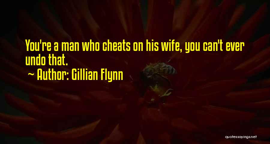 Gillian Flynn Quotes: You're A Man Who Cheats On His Wife, You Can't Ever Undo That.