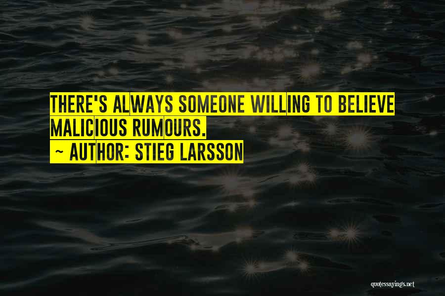 Stieg Larsson Quotes: There's Always Someone Willing To Believe Malicious Rumours.