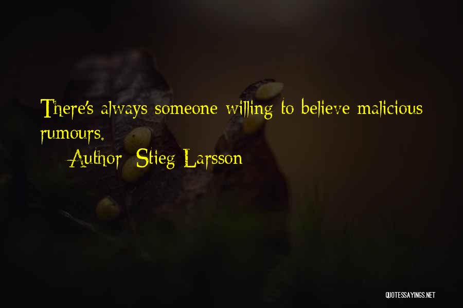 Stieg Larsson Quotes: There's Always Someone Willing To Believe Malicious Rumours.