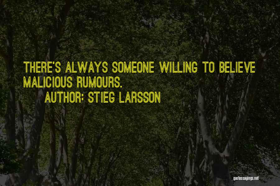 Stieg Larsson Quotes: There's Always Someone Willing To Believe Malicious Rumours.