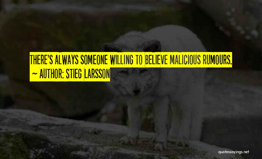 Stieg Larsson Quotes: There's Always Someone Willing To Believe Malicious Rumours.