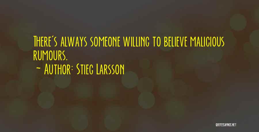 Stieg Larsson Quotes: There's Always Someone Willing To Believe Malicious Rumours.