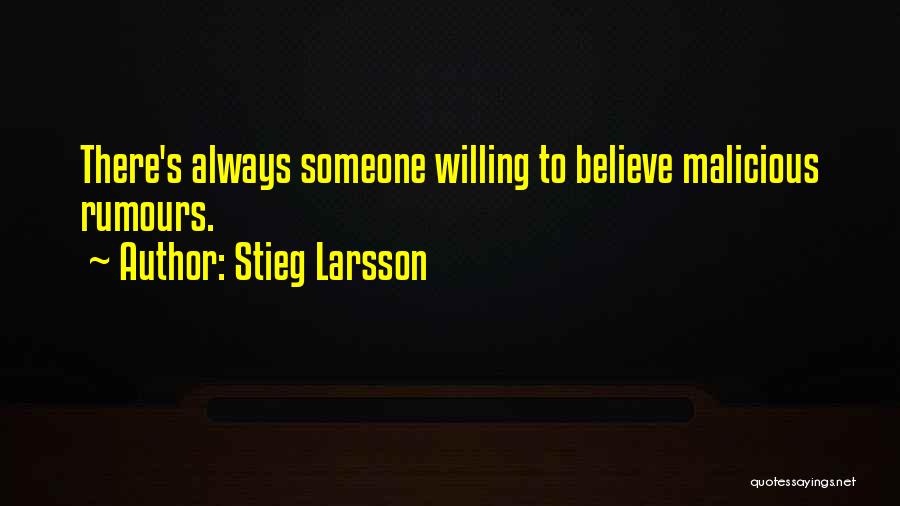 Stieg Larsson Quotes: There's Always Someone Willing To Believe Malicious Rumours.