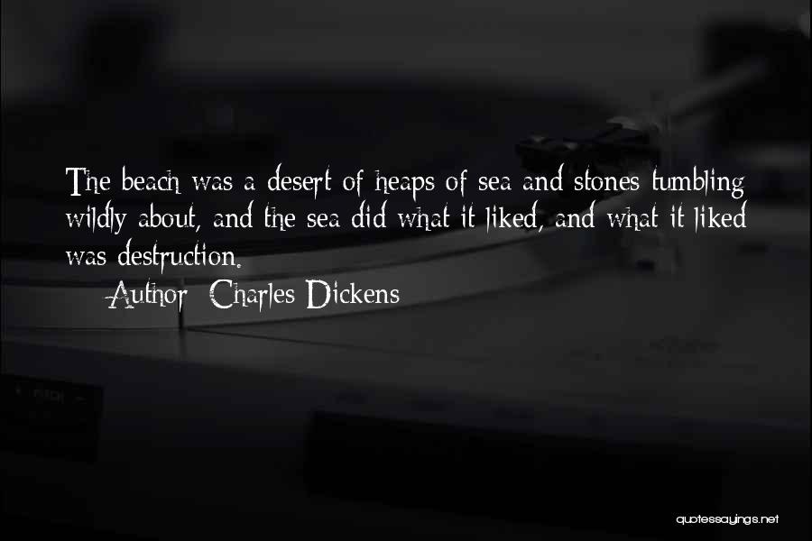 Charles Dickens Quotes: The Beach Was A Desert Of Heaps Of Sea And Stones Tumbling Wildly About, And The Sea Did What It