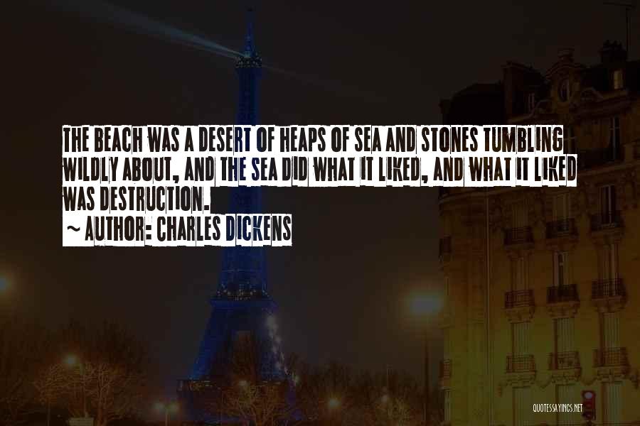 Charles Dickens Quotes: The Beach Was A Desert Of Heaps Of Sea And Stones Tumbling Wildly About, And The Sea Did What It