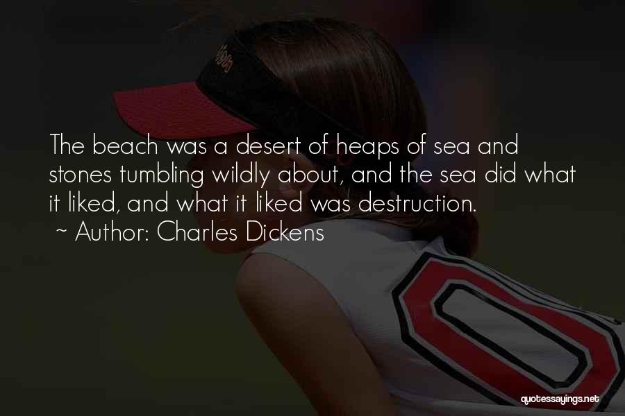 Charles Dickens Quotes: The Beach Was A Desert Of Heaps Of Sea And Stones Tumbling Wildly About, And The Sea Did What It