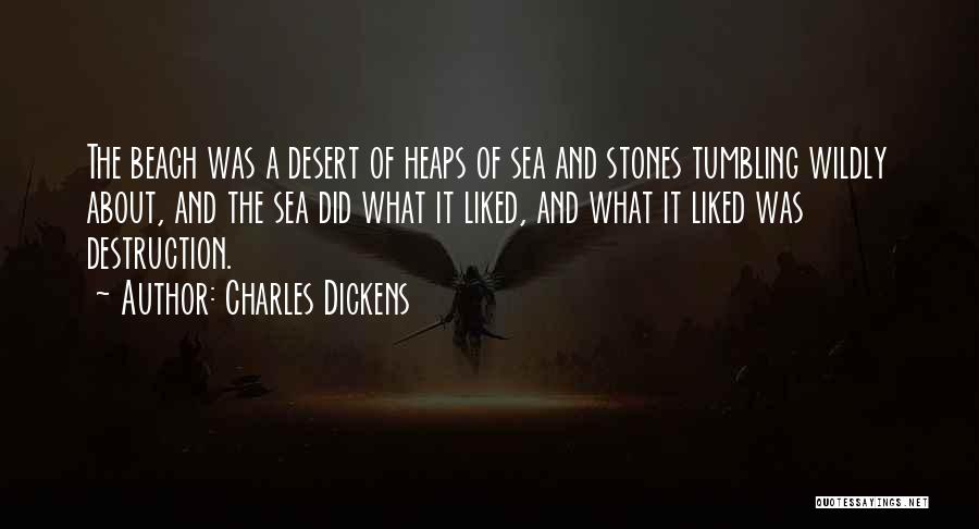 Charles Dickens Quotes: The Beach Was A Desert Of Heaps Of Sea And Stones Tumbling Wildly About, And The Sea Did What It