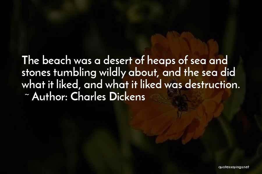 Charles Dickens Quotes: The Beach Was A Desert Of Heaps Of Sea And Stones Tumbling Wildly About, And The Sea Did What It