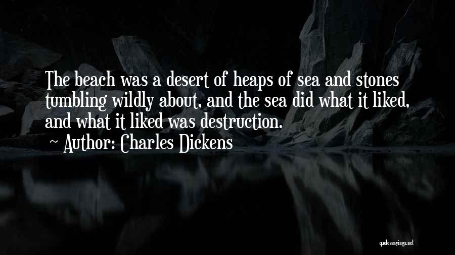 Charles Dickens Quotes: The Beach Was A Desert Of Heaps Of Sea And Stones Tumbling Wildly About, And The Sea Did What It