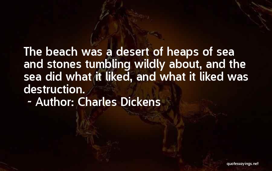 Charles Dickens Quotes: The Beach Was A Desert Of Heaps Of Sea And Stones Tumbling Wildly About, And The Sea Did What It