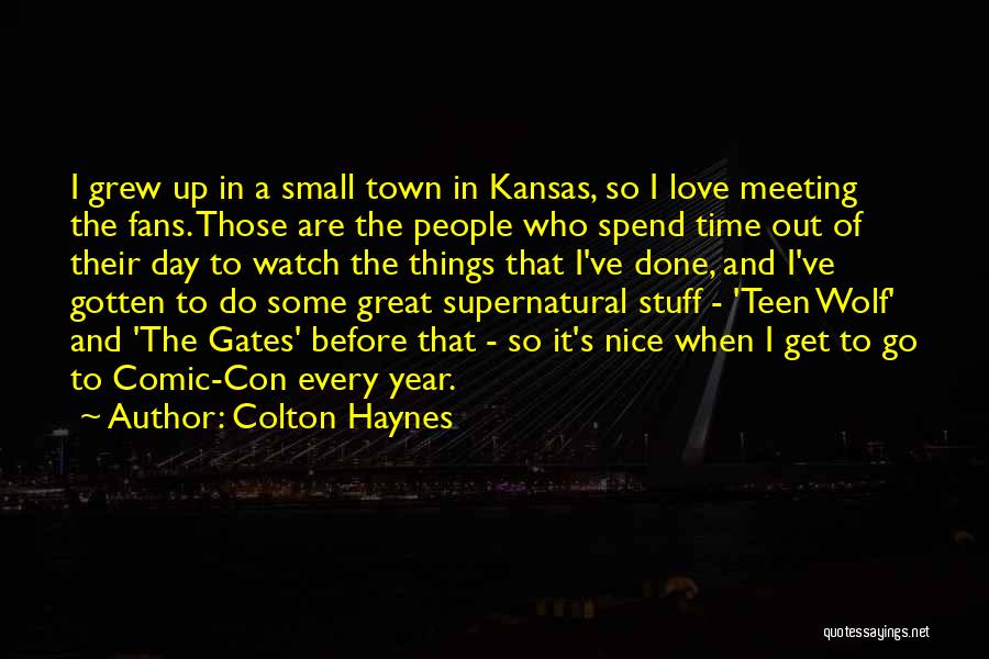 Colton Haynes Quotes: I Grew Up In A Small Town In Kansas, So I Love Meeting The Fans. Those Are The People Who