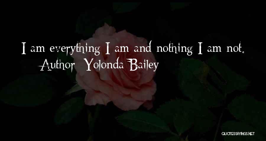 Yolonda Bailey Quotes: I Am Everything I Am And Nothing I Am Not.