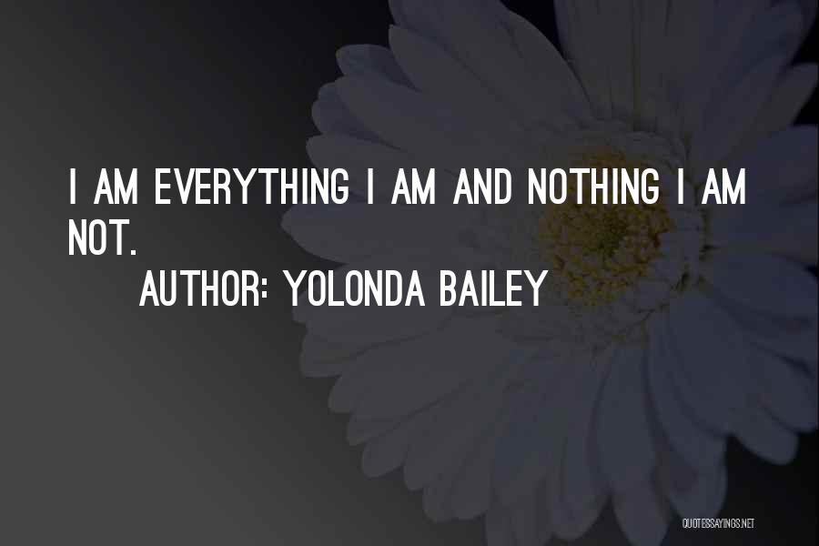 Yolonda Bailey Quotes: I Am Everything I Am And Nothing I Am Not.