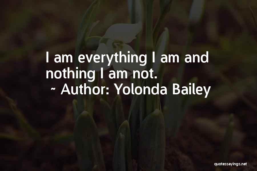 Yolonda Bailey Quotes: I Am Everything I Am And Nothing I Am Not.