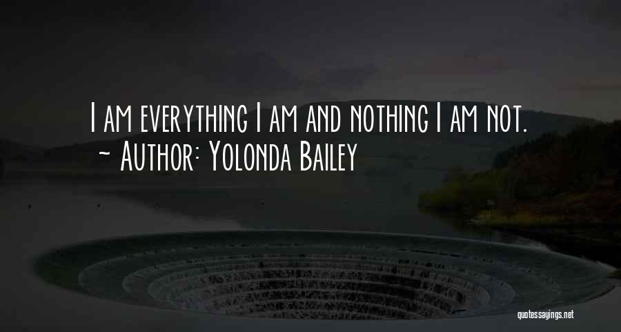 Yolonda Bailey Quotes: I Am Everything I Am And Nothing I Am Not.