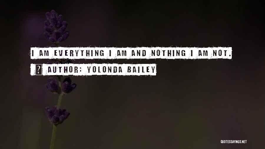 Yolonda Bailey Quotes: I Am Everything I Am And Nothing I Am Not.