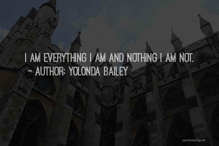 Yolonda Bailey Quotes: I Am Everything I Am And Nothing I Am Not.