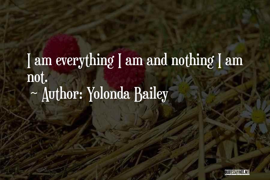 Yolonda Bailey Quotes: I Am Everything I Am And Nothing I Am Not.