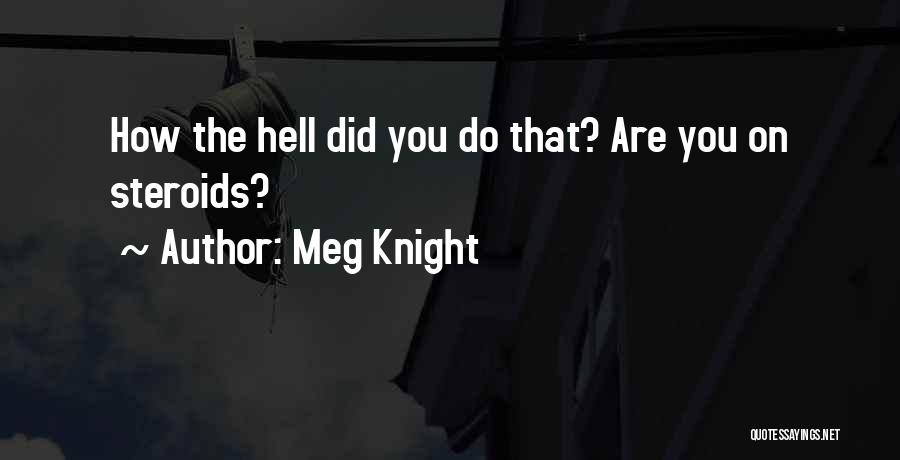 Meg Knight Quotes: How The Hell Did You Do That? Are You On Steroids?