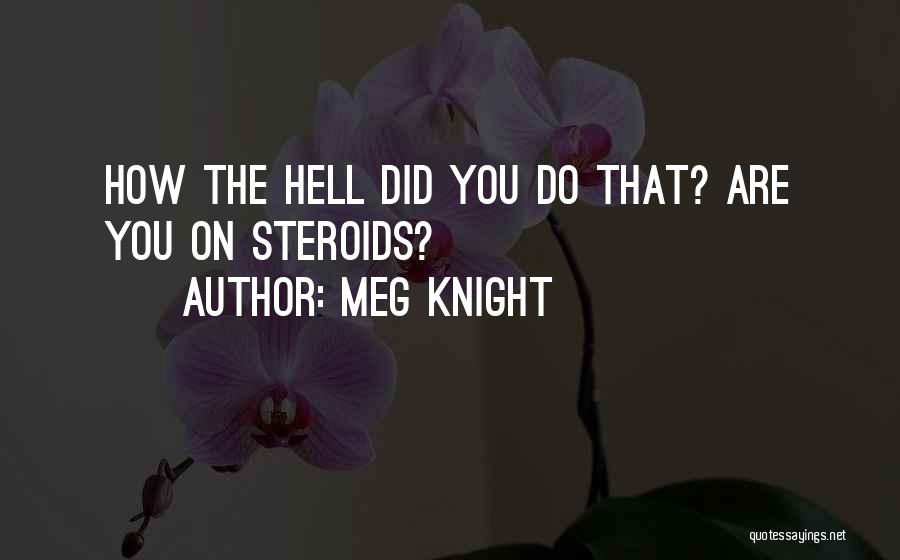 Meg Knight Quotes: How The Hell Did You Do That? Are You On Steroids?