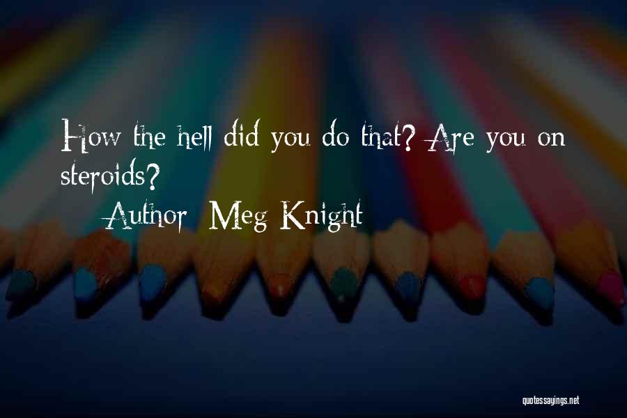 Meg Knight Quotes: How The Hell Did You Do That? Are You On Steroids?