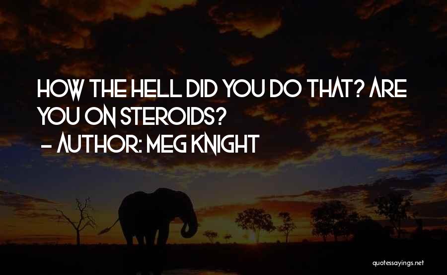 Meg Knight Quotes: How The Hell Did You Do That? Are You On Steroids?