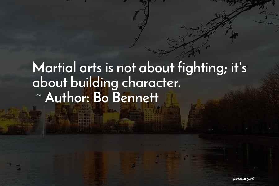 Bo Bennett Quotes: Martial Arts Is Not About Fighting; It's About Building Character.