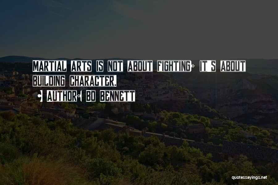 Bo Bennett Quotes: Martial Arts Is Not About Fighting; It's About Building Character.