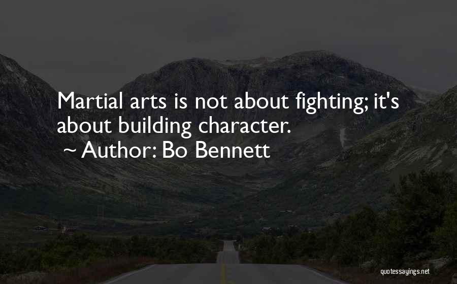 Bo Bennett Quotes: Martial Arts Is Not About Fighting; It's About Building Character.