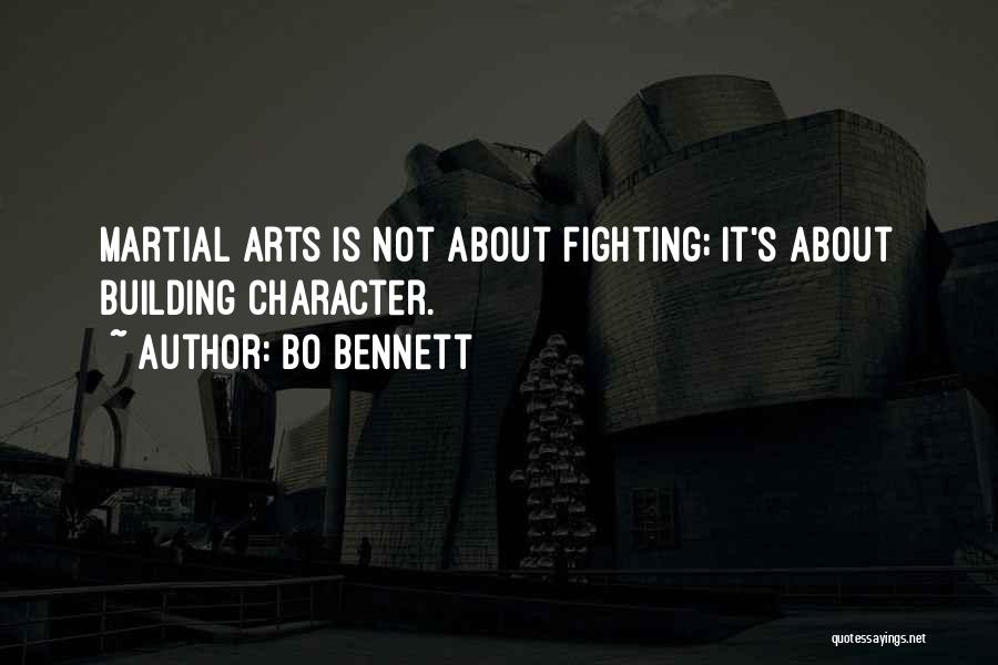 Bo Bennett Quotes: Martial Arts Is Not About Fighting; It's About Building Character.