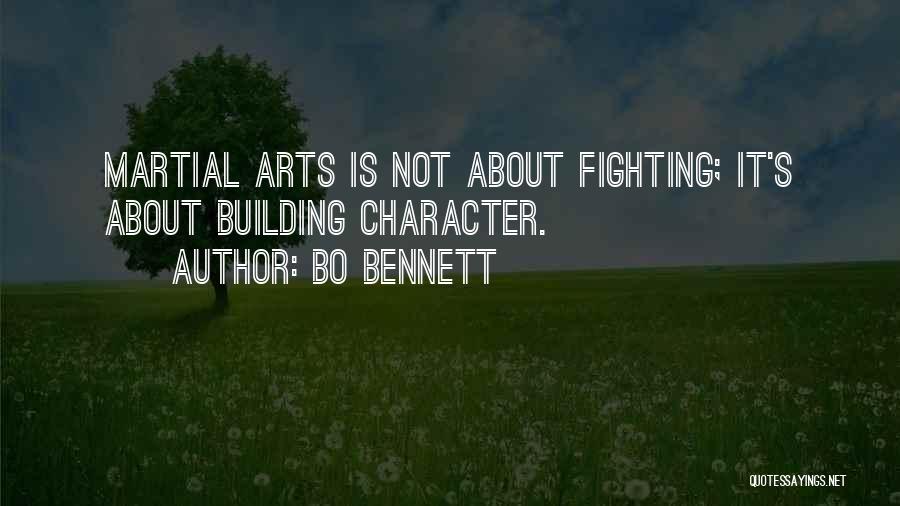 Bo Bennett Quotes: Martial Arts Is Not About Fighting; It's About Building Character.