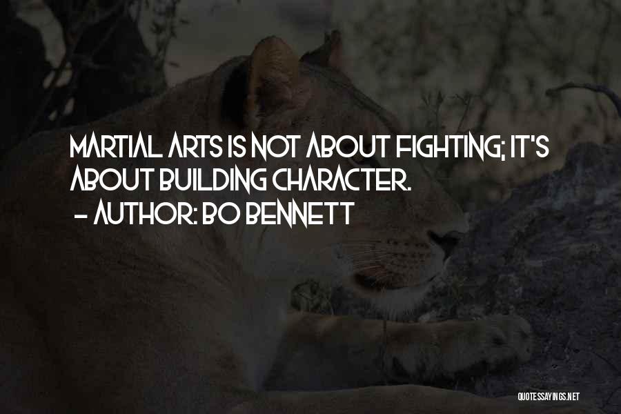 Bo Bennett Quotes: Martial Arts Is Not About Fighting; It's About Building Character.